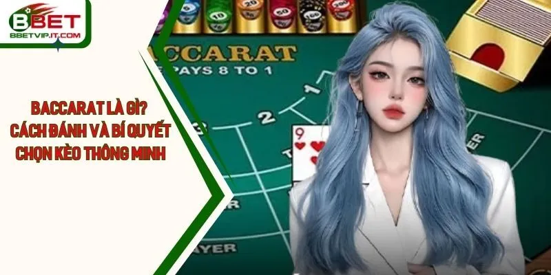 Baccarat Là Gì? Cách Đánh Và Bí Quyết Chọn Kèo Thông Minh