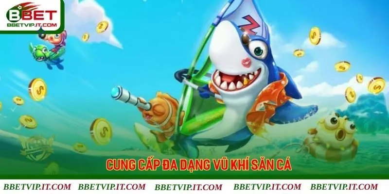 Bắn cá Bbet thiên đường giải trí với hệ thống vũ khí đồ sộ