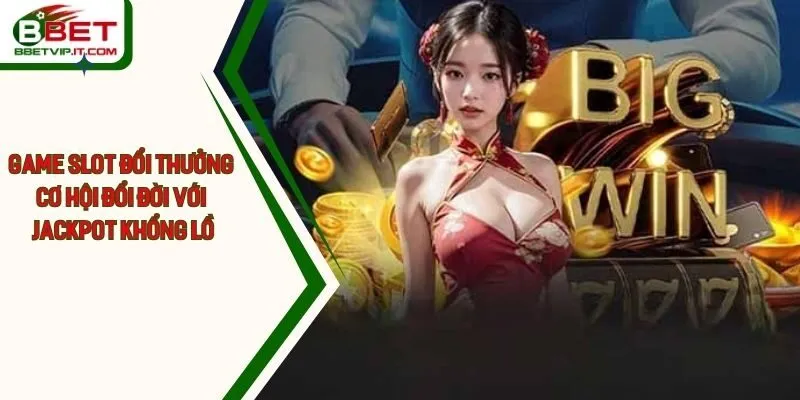 Game Slot Đổi Thưởng Cơ Hội Đổi Đời Với Jackpot Khổng Lồ