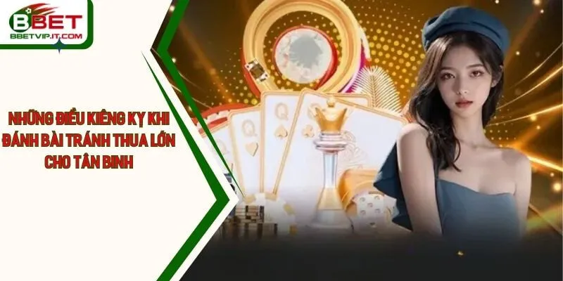 Những Điều Kiêng Kỵ Khi Đánh Bài Tránh Thua Lớn Cho Tân Binh