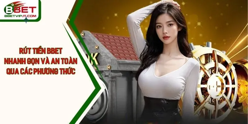 Rút Tiền Bbet - Nhanh Gọn Và An Toàn Qua Các Phương Thức