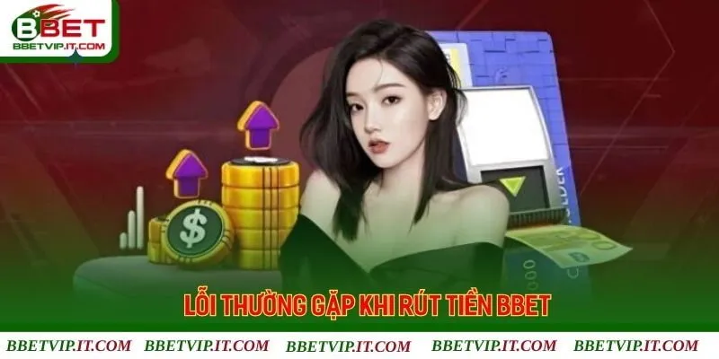 Những lỗi thường gặp khi rút tiền Bbet và cách khắc phục cực nhanh chóng