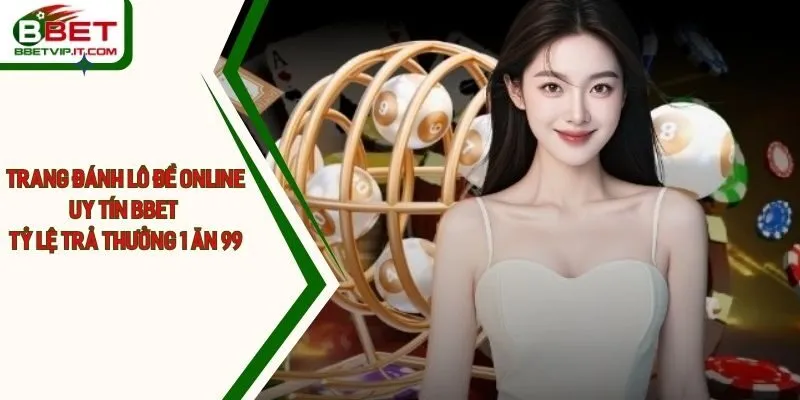 Trang Đánh Lô Đề Online Uy Tín Bbet Tỷ Lệ Trả Thưởng 1 Ăn 99